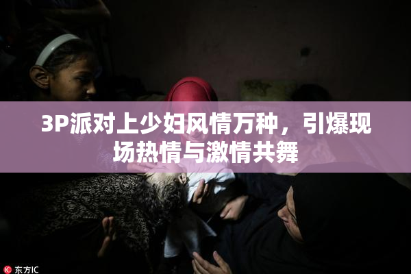 3P派对上少妇风情万种，引爆现场热情与激情共舞