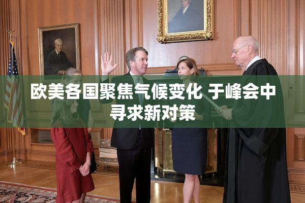 欧美各国聚焦气候变化 于峰会中寻求新对策