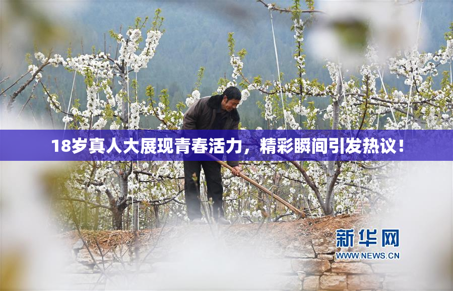18岁真人大展现青春活力，精彩瞬间引发热议！