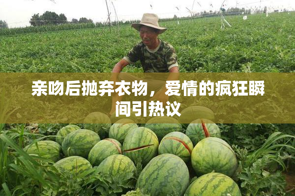 亲吻后抛弃衣物，爱情的疯狂瞬间引热议
