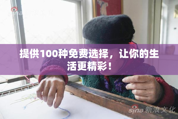 提供100种免费选择，让你的生活更精彩！