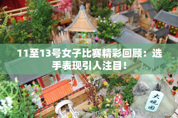 11至13号女子比赛精彩回顾：选手表现引人注目！