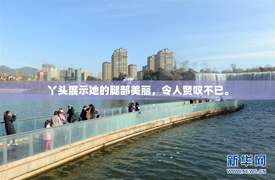 丫头展示她的腿部美丽，令人赞叹不已。