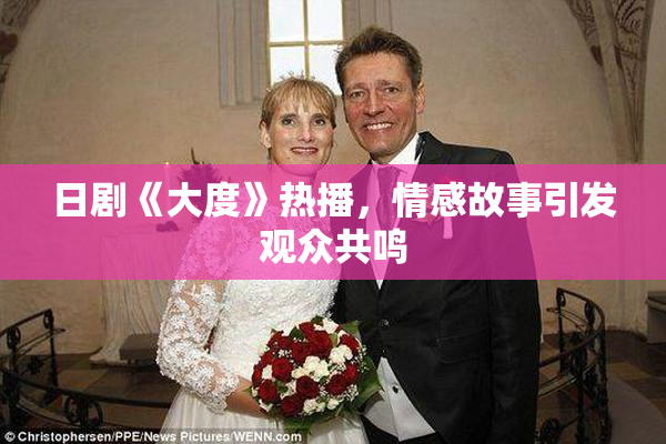 日剧《大度》热播，情感故事引发观众共鸣