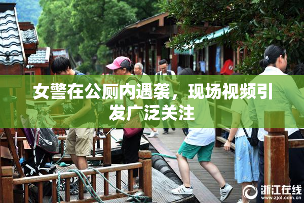 女警在公厕内遇袭，现场视频引发广泛关注