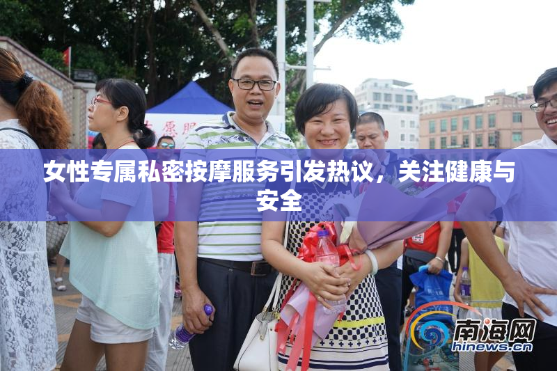 女性专属私密按摩服务引发热议，关注健康与安全
