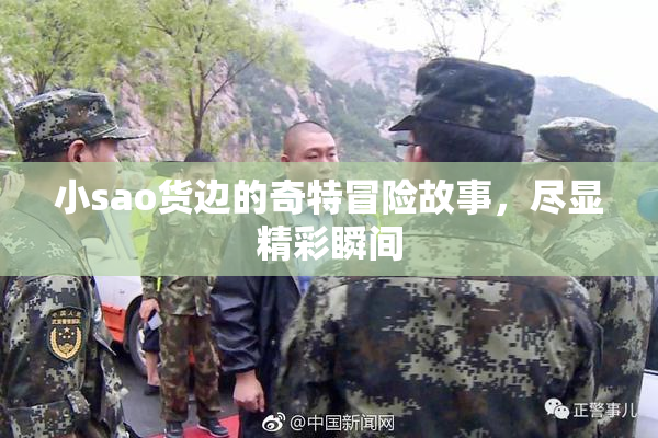 小sao货边的奇特冒险故事，尽显精彩瞬间