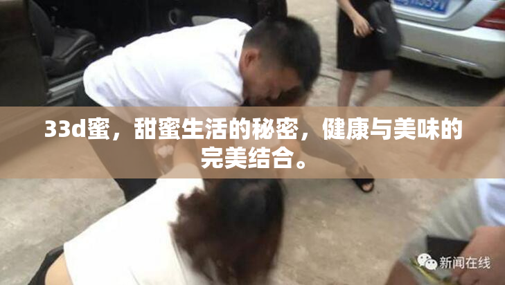 33d蜜，甜蜜生活的秘密，健康与美味的完美结合。