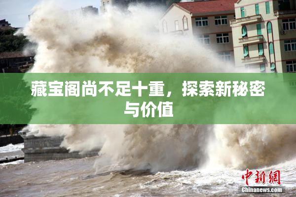 藏宝阁尚不足十重，探索新秘密与价值
