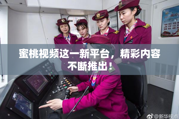 蜜桃视频这一新平台，精彩内容不断推出！