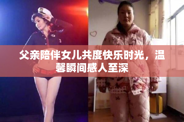 父亲陪伴女儿共度快乐时光，温馨瞬间感人至深