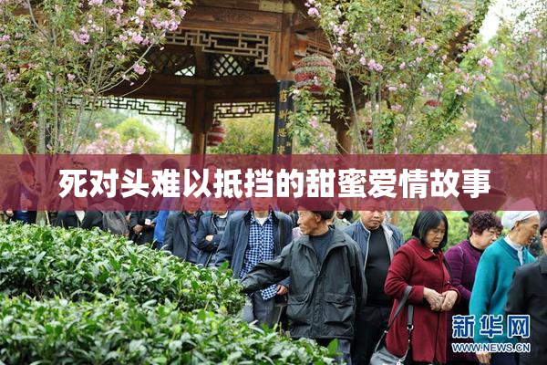 死对头难以抵挡的甜蜜爱情故事