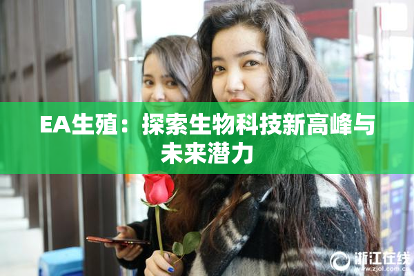 EA生殖：探索生物科技新高峰与未来潜力