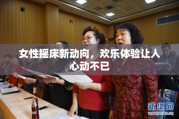 女性摇床新动向，欢乐体验让人心动不已