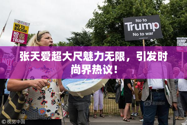 张天爱超大尺魅力无限，引发时尚界热议！