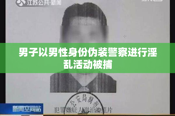 男子以男性身份伪装警察进行淫乱活动被捕