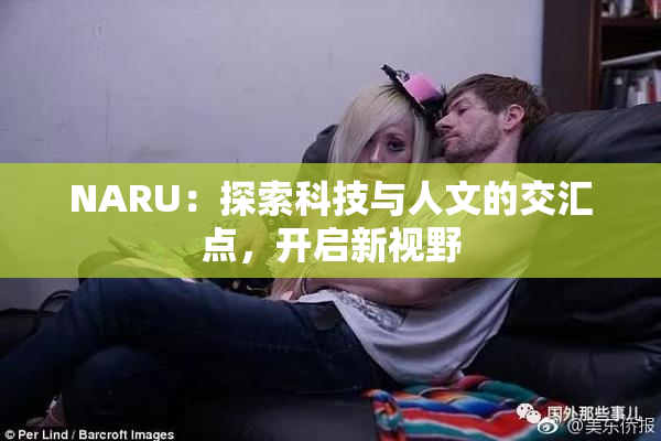 NARU：探索科技与人文的交汇点，开启新视野
