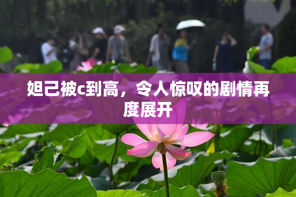 妲己被c到高，令人惊叹的剧情再度展开