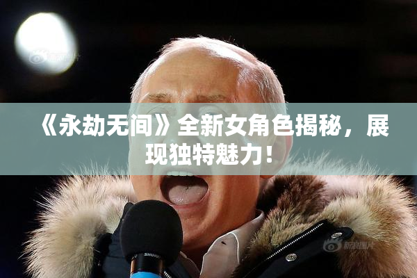《永劫无间》全新女角色揭秘，展现独特魅力！