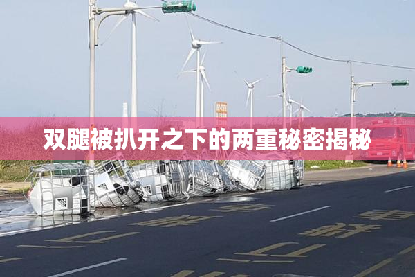 双腿被扒开之下的两重秘密揭秘
