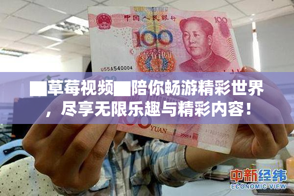 ▇草莓视频▇陪你畅游精彩世界，尽享无限乐趣与精彩内容！
