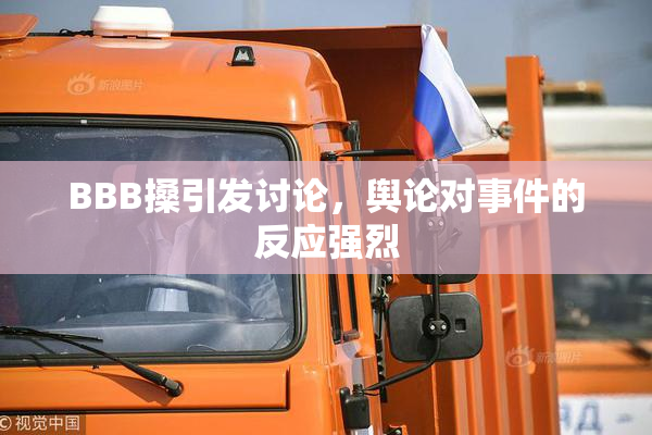 BBB搡引发讨论，舆论对事件的反应强烈