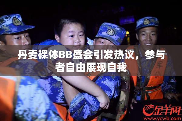 丹麦裸体BB盛会引发热议，参与者自由展现自我
