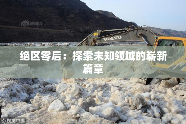 绝区零后：探索未知领域的崭新篇章