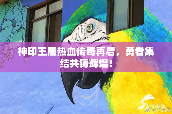 神印王座热血传奇再启，勇者集结共铸辉煌！