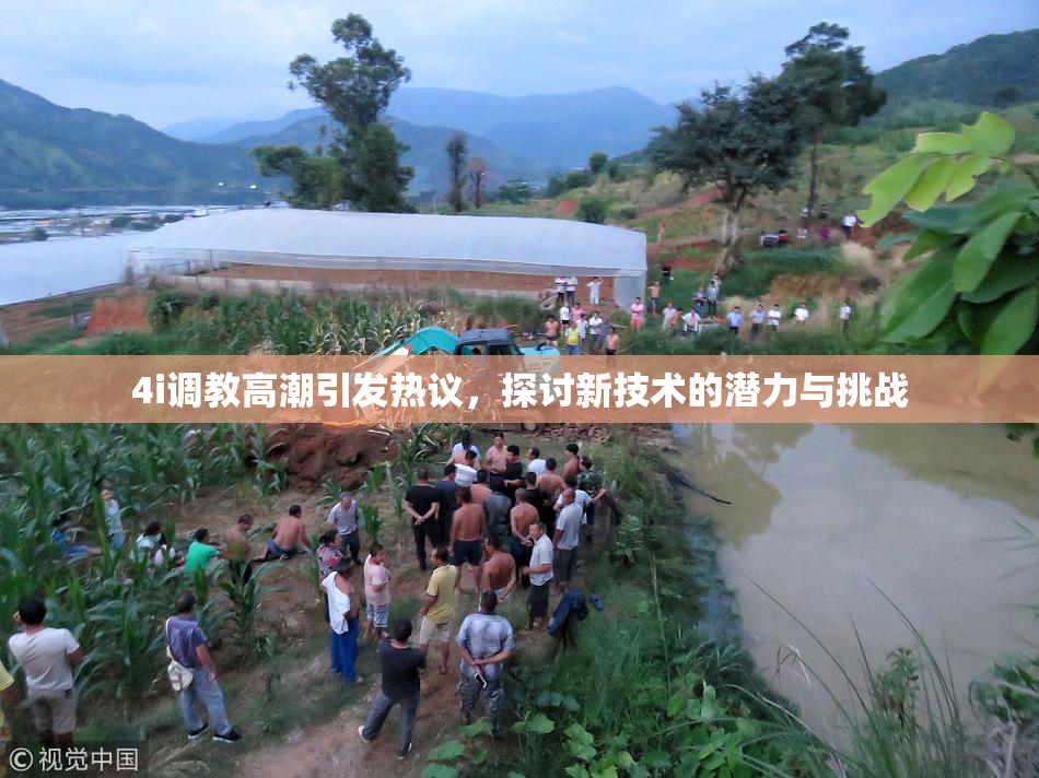 4i调教高潮引发热议，探讨新技术的潜力与挑战
