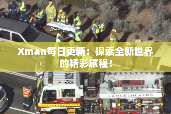 Xman每日更新：探索全新世界的精彩旅程！