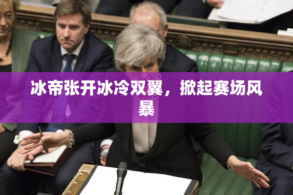冰帝张开冰冷双翼，掀起赛场风暴
