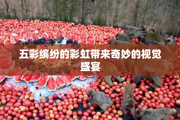 五彩缤纷的彩虹带来奇妙的视觉盛宴