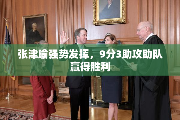 张津瑜强势发挥，9分3助攻助队赢得胜利
