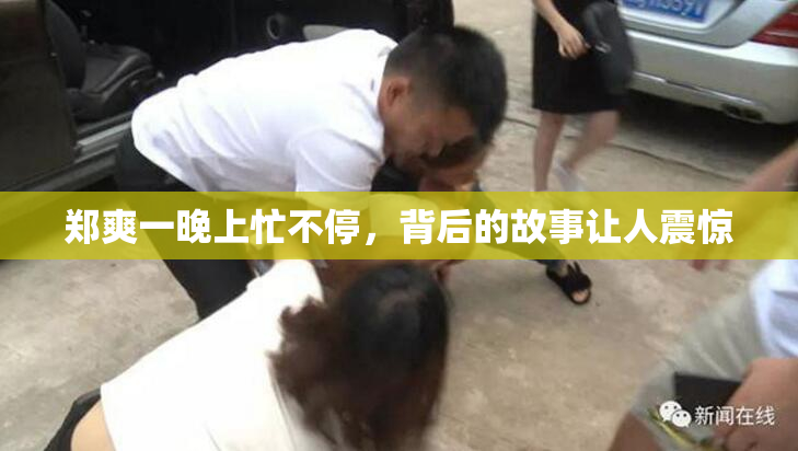 郑爽一晚上忙不停，背后的故事让人震惊