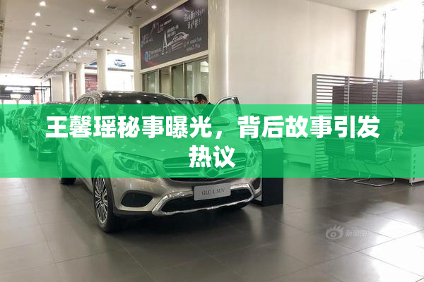 王馨瑶秘事曝光，背后故事引发热议