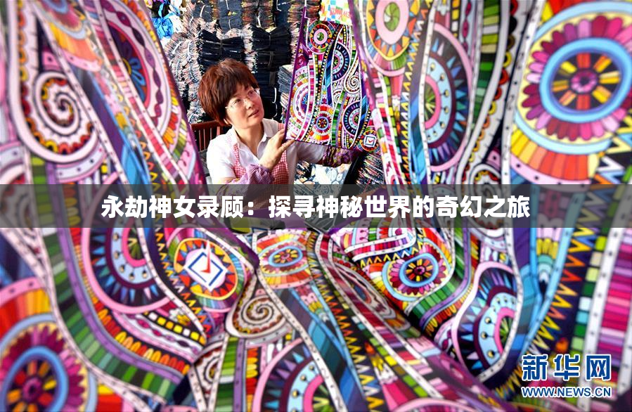 永劫神女录顾：探寻神秘世界的奇幻之旅