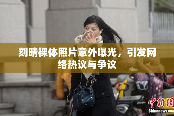 刻晴裸体照片意外曝光，引发网络热议与争议