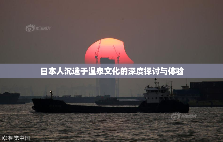 日本人沉迷于温泉文化的深度探讨与体验