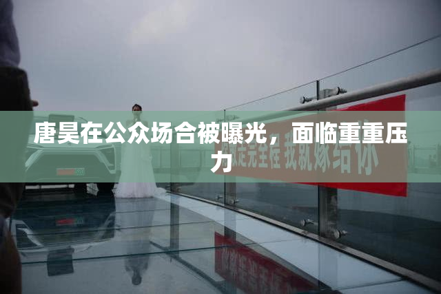 唐昊在公众场合被曝光，面临重重压力