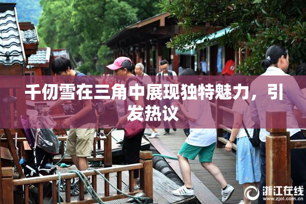 千仞雪在三角中展现独特魅力，引发热议