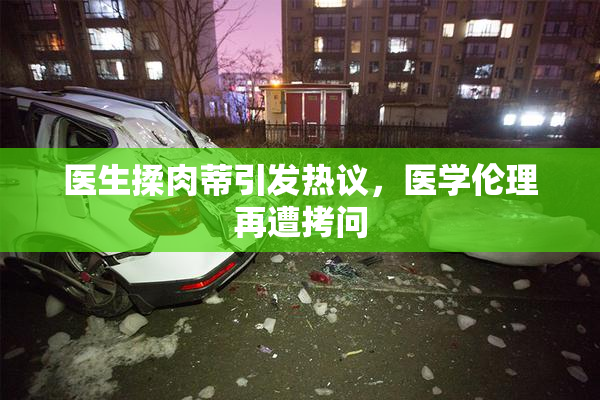 医生揉肉蒂引发热议，医学伦理再遭拷问