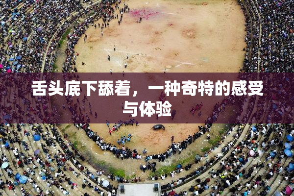 舌头底下舔着，一种奇特的感受与体验