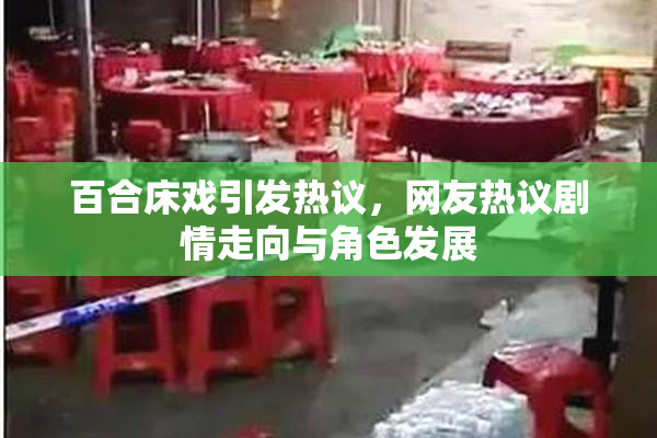 百合床戏引发热议，网友热议剧情走向与角色发展