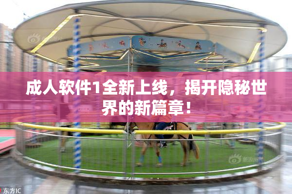 成人软件1全新上线，揭开隐秘世界的新篇章！