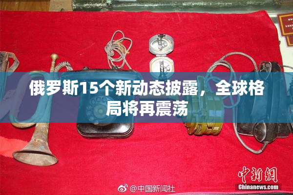 俄罗斯15个新动态披露，全球格局将再震荡