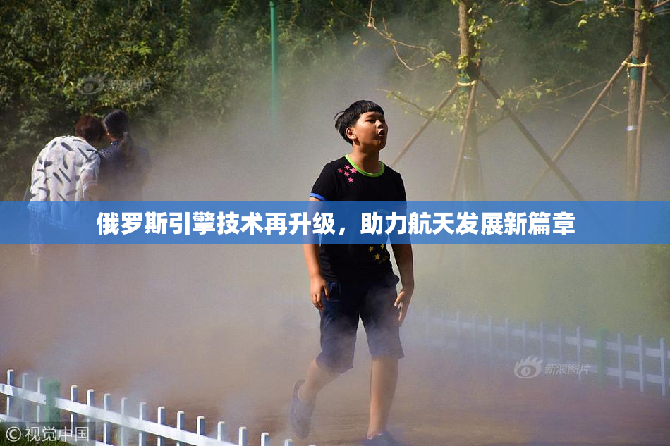 俄罗斯引擎技术再升级，助力航天发展新篇章