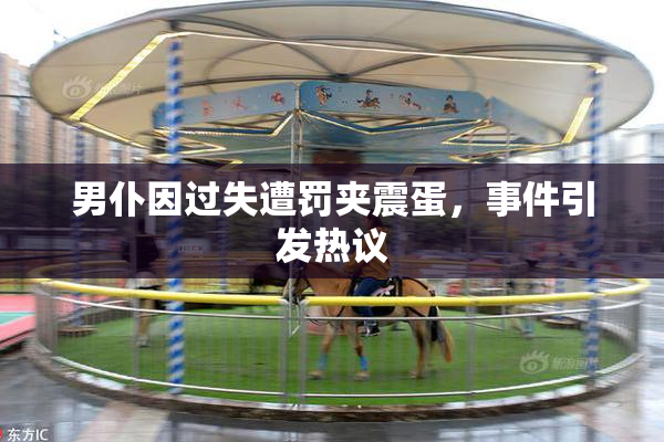 男仆因过失遭罚夹震蛋，事件引发热议