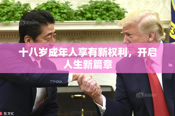十八岁成年人享有新权利，开启人生新篇章