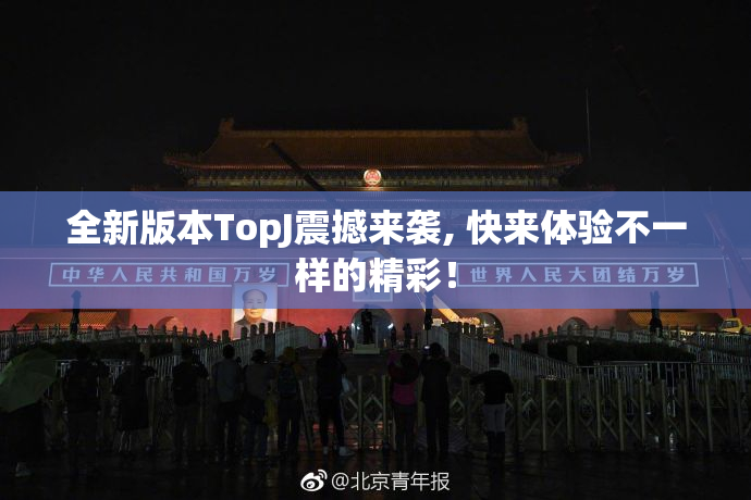 全新版本TopJ震撼来袭, 快来体验不一样的精彩！